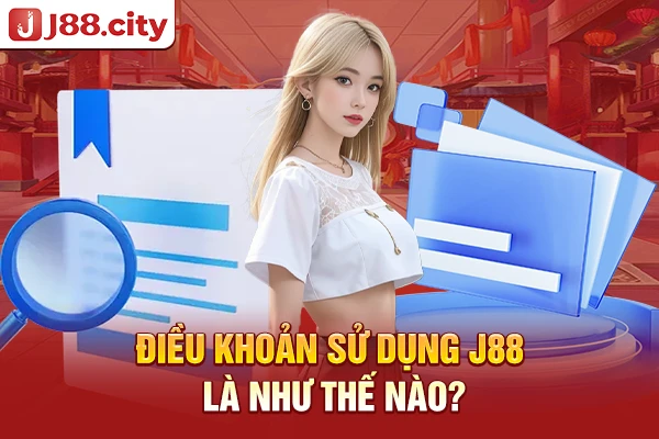 Điều khoản sử dụng J88 là như thế nào?